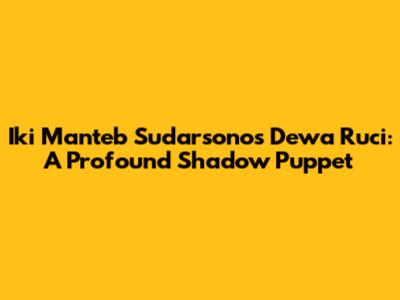 Iki Manteb Sudarsono's Dewa Ruci: A Profound Shadow Puppet