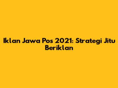Iklan Jawa Pos 2021: Strategi Jitu Beriklan