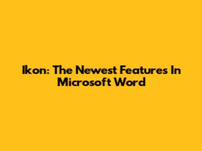 Ikon: The Newest Features In Microsoft Word