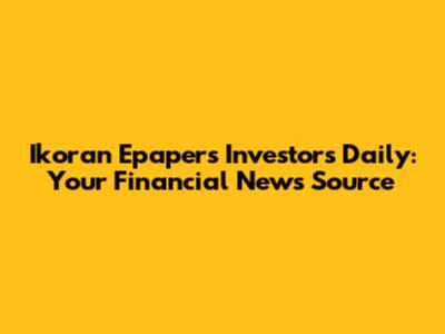 Ikoran Epapers Investor's Daily: Your Financial News Source