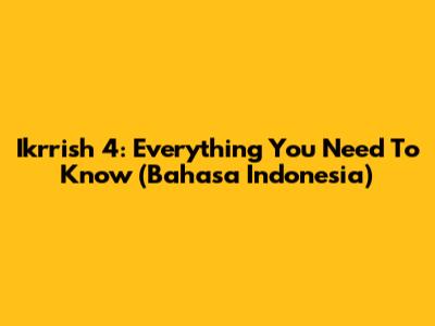 Ikrrish 4: Everything You Need To Know (Bahasa Indonesia)