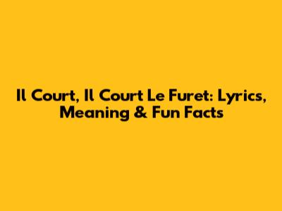 Il Court, Il Court Le Furet: Lyrics, Meaning & Fun Facts