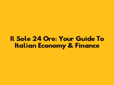 Il Sole 24 Ore: Your Guide To Italian Economy & Finance