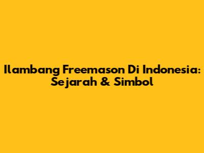 Ilambang Freemason Di Indonesia: Sejarah & Simbol