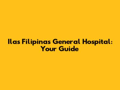 Ilas Filipinas General Hospital: Your Guide
