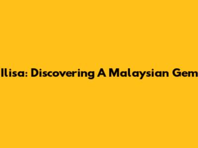 Ilisa: Discovering A Malaysian Gem