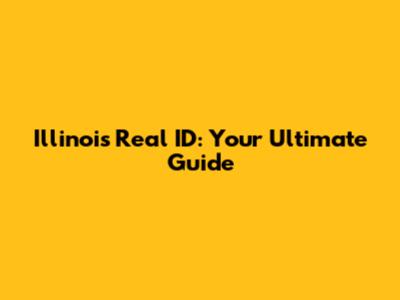 Illinois Real ID: Your Ultimate Guide