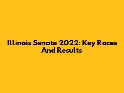 Illinois Senate 2022: Key Races And Results