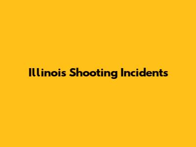 Illinois Shooting Incidents
