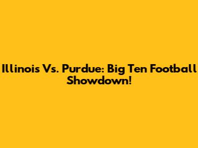 Illinois Vs. Purdue: Big Ten Football Showdown!