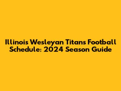 Illinois Wesleyan Titans Football Schedule: 2024 Season Guide
