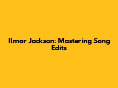 Ilmar Jackson: Mastering Song Edits