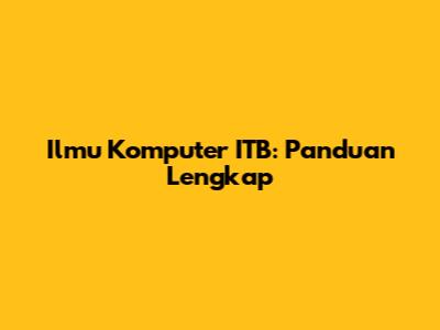 Ilmu Komputer ITB: Panduan Lengkap