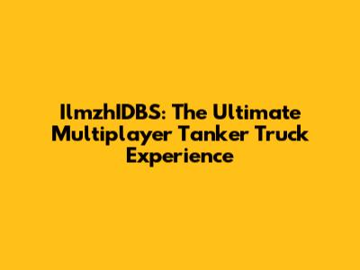 IlmzhIDBS: The Ultimate Multiplayer Tanker Truck Experience