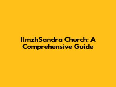IlmzhSandra Church: A Comprehensive Guide