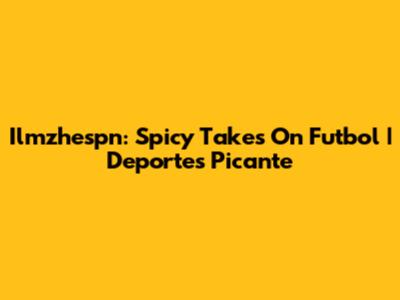 Ilmzhespn: Spicy Takes On Futbol | Deportes Picante