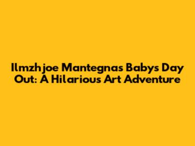 Ilmzhjoe Mantegna's Baby's Day Out: A Hilarious Art Adventure