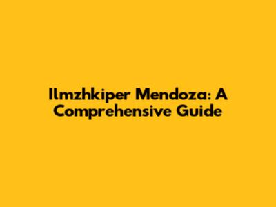 Ilmzhkiper Mendoza: A Comprehensive Guide