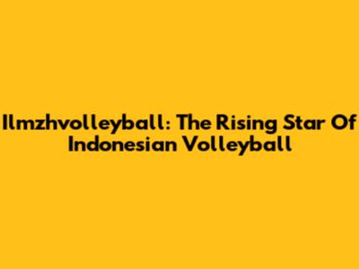 Ilmzhvolleyball: The Rising Star Of Indonesian Volleyball