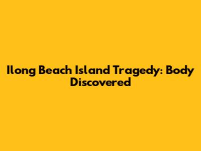 Ilong Beach Island Tragedy: Body Discovered