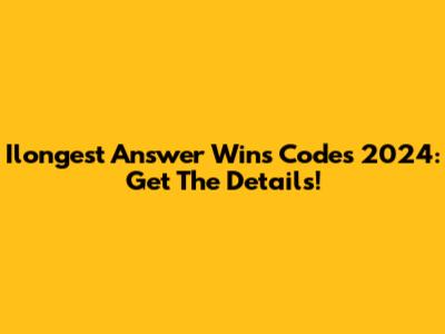 Ilongest Answer Wins Codes 2024: Get The Details!