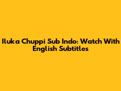 Iluka Chuppi Sub Indo: Watch With English Subtitles