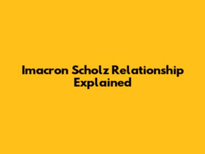 Imacron Scholz Relationship Explained