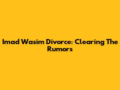 Imad Wasim Divorce: Clearing The Rumors