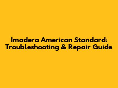 Imadera American Standard: Troubleshooting & Repair Guide