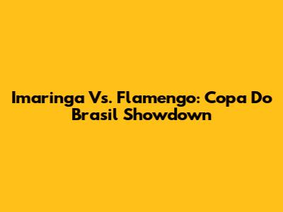 Imaringa Vs. Flamengo: Copa Do Brasil Showdown