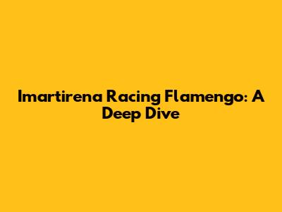 Imartirena Racing Flamengo: A Deep Dive