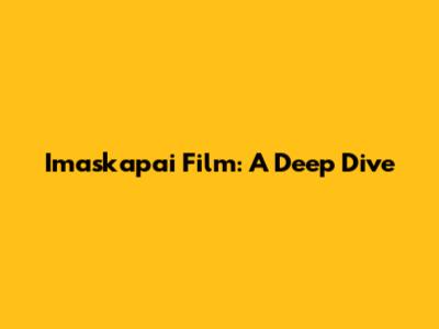 Imaskapai Film: A Deep Dive