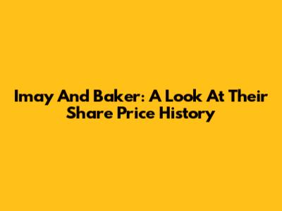 Imay And Baker: A Look At Their Share Price History