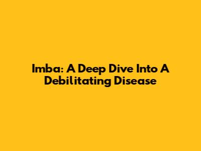 Imba: A Deep Dive Into A Debilitating Disease