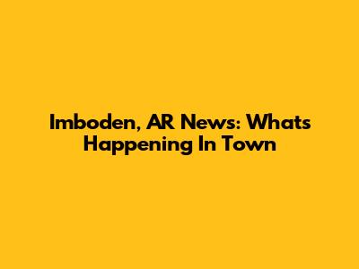 Imboden, AR News: What's Happening In Town