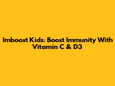 Imboost Kids: Boost Immunity With Vitamin C & D3