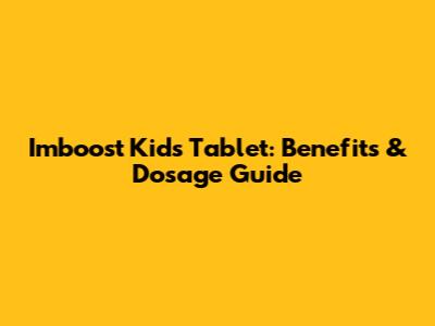 Imboost Kids Tablet: Benefits & Dosage Guide