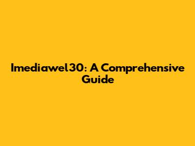 Imediawel30: A Comprehensive Guide