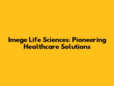 Imege Life Sciences: Pioneering Healthcare Solutions