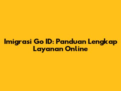 Imigrasi Go ID: Panduan Lengkap Layanan Online