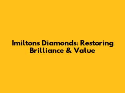Imiltons Diamonds: Restoring Brilliance & Value
