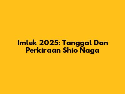 Imlek 2025: Tanggal Dan Perkiraan Shio Naga