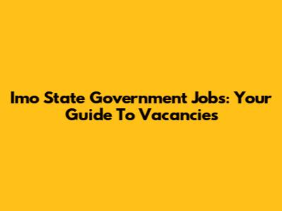Imo State Government Jobs: Your Guide To Vacancies