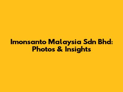 Imonsanto Malaysia Sdn Bhd: Photos & Insights