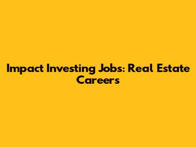 Impact Investing Jobs: Real Estate Careers