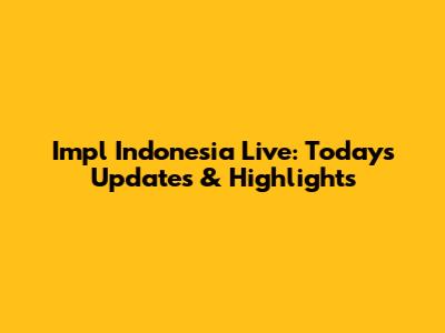 Impl Indonesia Live: Today's Updates & Highlights