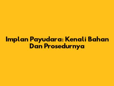 Implan Payudara: Kenali Bahan Dan Prosedurnya