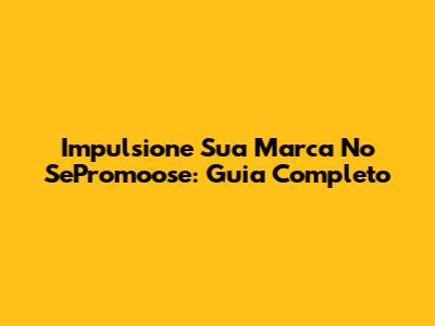 Impulsione Sua Marca No SePromoose: Guia Completo