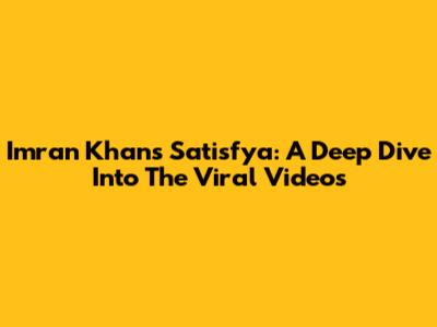 Imran Khan's Satisfya: A Deep Dive Into The Viral Videos