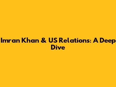 Imran Khan & US Relations: A Deep Dive